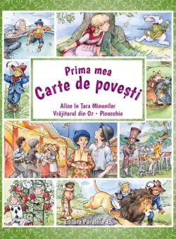 Prima mea carte de povești: Alice în Țara Minunilor, Vrăjitorul din Oz, Pinocchio - Paperback - Carlo Collodi, Lewis Carroll, Lyman Frank Baum - Paralela 45