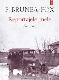 Reportajele mele, 1927-1938 | F. Brunea-Fox
