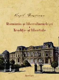 Romania si liberalismele ei. Traditie si libertate | Virgil Nemoianu