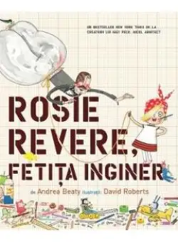 Rosie Revere, fetita inginer - Andrea Beaty, David Roberts