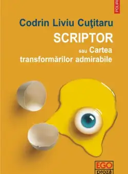Scriptor sau Cartea transformarilor admirabile | Codrin Liviu Cutitaru