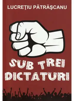 Sub trei dictaturi