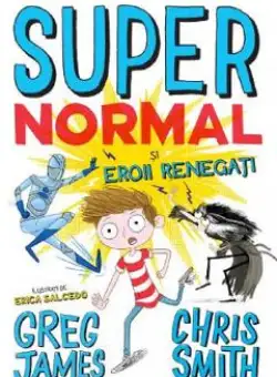 Supernormal si eroii renegati - Greg James, Chris Smith