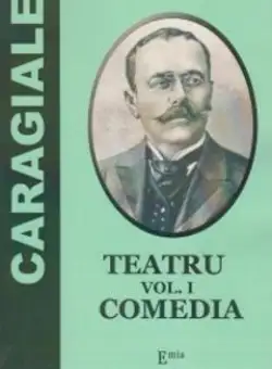 Teatru Vol.1: Comedia - I. L. Caragiale