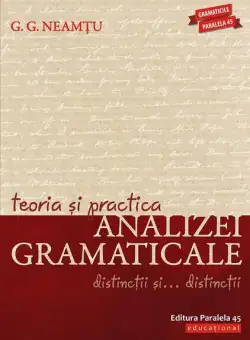 Teoria și practica analizei gramaticale. Distincții și… distincții - Paperback brosat - G. G. Neamțu - Paralela 45 educațional