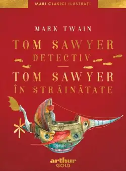 Tom Sawyer detectiv • Tom Sawyer în străinătate | Mari Clasici Ilustrați - Hardcover - Mark Twain - Arthur