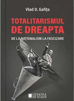 Totalitarismul de dreapta de la nationalism la fascizare | Vlad D. Gafita