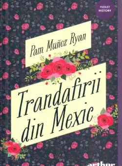 Trandafirii din Mexic - Hardcover - Pam Muñoz Ryan - Arthur
