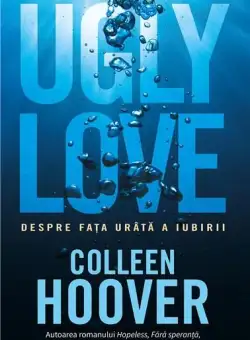Ugly Love. Despre fata urata a iubirii - Colleen Hoover