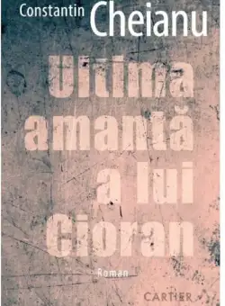 Ultima amanta a lui Cioran | Constantin Cheianu