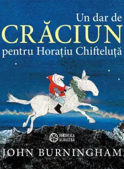 Un dar de Crăciun pentru Horațiu Chifteluță - Hardcover - John Burningham - Portocala albastră