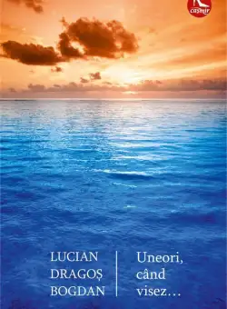Uneori, cand visez... | Lucian-Dragos Bogdan