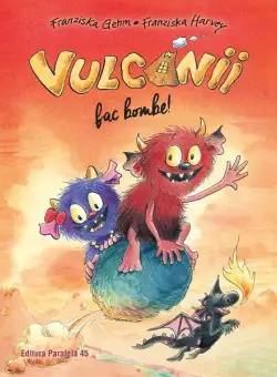 Vulcanii fac bombe! - Hardcover - Franziska Gehm - Paralela 45
