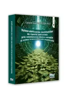 Vulnerabilizarea institutiilor de riposta anti-crima prin relationarea dintre coruptie si crima transnationala organizata