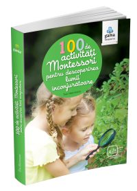 100 de activitati Montessori pentru descoperirea lumii inconjuratoare