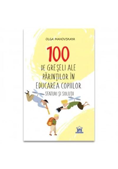 100 de greseli ale parintilor in educatia copiilor: Sfaturi si solutii