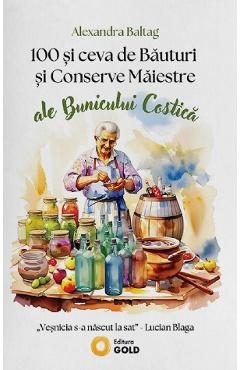 100 si ceva de Bauturi si Conserve Maiestre ale bunicului Costica - Alexandra Baltag