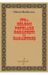 170 de melodii populare romanesti din Maramures - Tiberiu Brediceanu