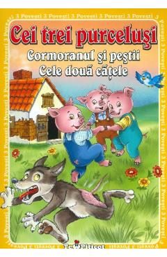 3 Povesti: Cei trei purcelusi. Cormoranul si pestii. Cele doua catele