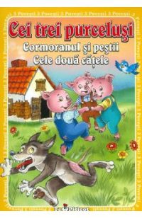 3 Povesti: Cei trei purcelusi. Cormoranul si pestii. Cele doua catele