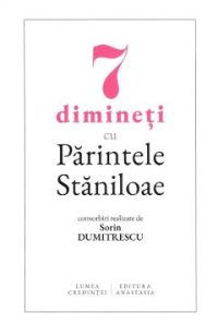 7 dimineti cu Parintele Staniloae - Sorin Dumitrescu