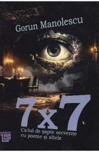 7x7. Ciclul de sapte secvente cu poeme si altele - Gorun Manolescu