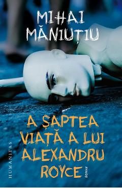 A saptea viata a lui Alexandru Royce - Mihai Maniutiu