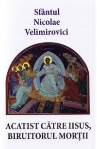 Acatist catre Iisus, biruitorul mortii - Sfantul Nicolae Velimirovici