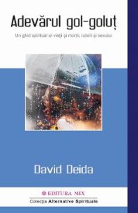 Adevarul gol-golut. Un ghid spiritual al vietii si mortii, iubirii si sexului - David Deida