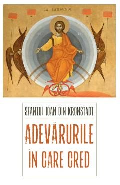 Adevarurile in care cred Ed.3 - Sfantul Ioan de Kronstadt