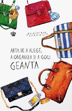 Arta de a alege, a organiza si a goli geanta - Dominique Loreau