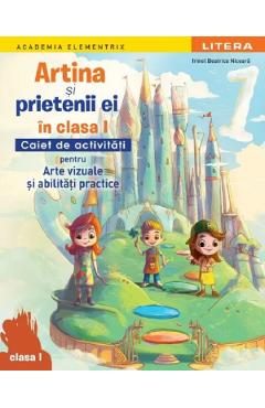 Artina si prietenii ei. Arte vizuale si abilitati practice - Clasa 1 - Caiet de activitati - Irinel Beatrice Nicoara