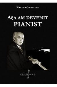 Asa am devenit pianist - Walter Gieseking