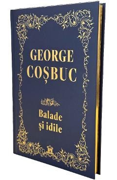Balade si idile. Editie de colectie - George Cosbuc