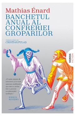 Banchetul anual al confreriei groparilor - Mathias Enard
