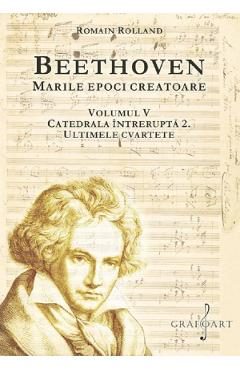Beethoven. Marile epoci creatoare Vol.5: Catedrala intrerupta 2. Ultimele cvartete - Romain Rolland