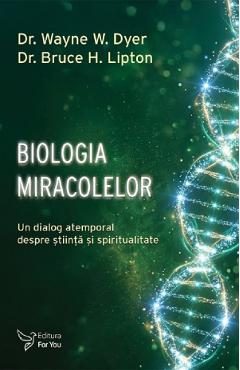 Biologia miracolelor -  Wayne W. Dyer,  Bruce H. Lipton