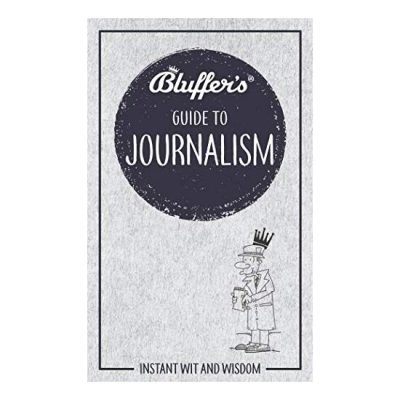 Bluffer's Guide to Journalism (Instant Wit and Wisdom)