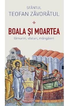 Boala si moartea. Lamuriri, sfaturi, mangaieri - Sfantul Teofan Zavoratul