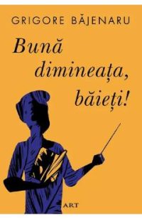 Buna dimineata, baieti! - Grigore Bajenaru