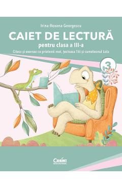 Caiet de lectura. Citesc si exersez cu prietenii mei, testoasa Titi si cameleonul Lola - Clasa 3 - Irina-Roxana Georgescu