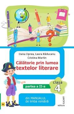 Calatorie prin lumea textelor literare - Clasa 4 Partea 2 - Caiet (AL) - Dana Oprea, Laura Raducanu, Cristina Martin