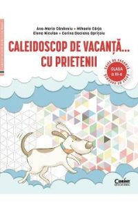 Caleidoscop de vacanta cu prietenii - Clasa 3 - Caiet de vacanta - Ana-Maria Canavoiu, Mihaela Carja, Elena Niculae, Corina Daciana Opritoiu
