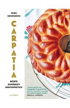 Carpatia. Retete romanesti reinterpretate - Irina Georgescu
