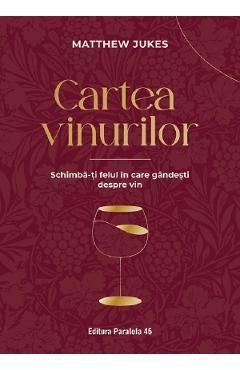 Cartea vinurilor. Schimba-ti felul in care gandesti despre vin - Matthew Jukes