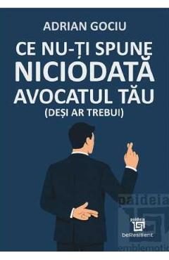 Ce nu-ti spune niciodata avocatul tau (desi ar trebui) - Adrian Gociu