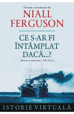Ce s-ar fi intamplat daca...? - Niall Ferguson
