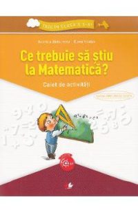 Ce trebuie sa stiu la matematica? Trec in clasa 5 - Caiet - Gabriela Barbulescu, Elena Niculae