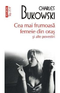 Cea mai frumoasa femeie din oras si alte povestiri - Charles Bukowski