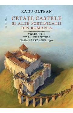 Cetati, castele si alte fortificatii din Romania Vol.1 - Radu Oltean
